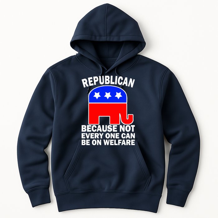 Republican Because Not Every One Can Be On Welfare Hoodie