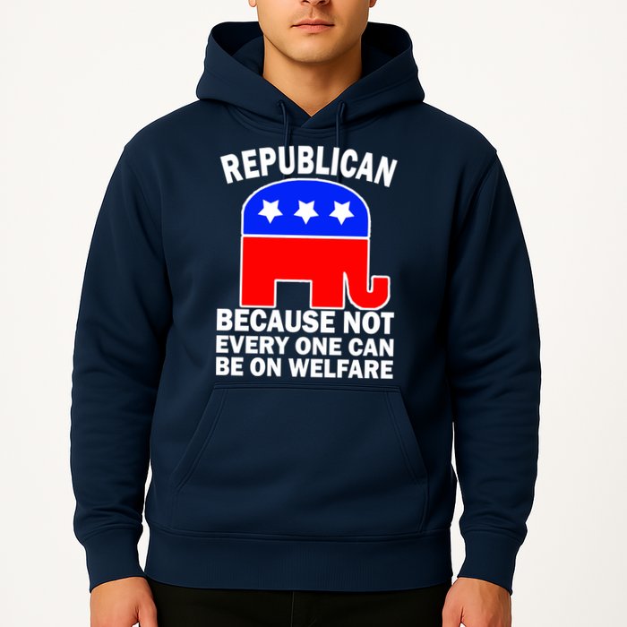 Republican Because Not Every One Can Be On Welfare Hoodie