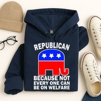 Republican Because Not Every One Can Be On Welfare Hoodie