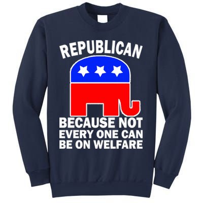 Republican Because Not Every One Can Be On Welfare Sweatshirt