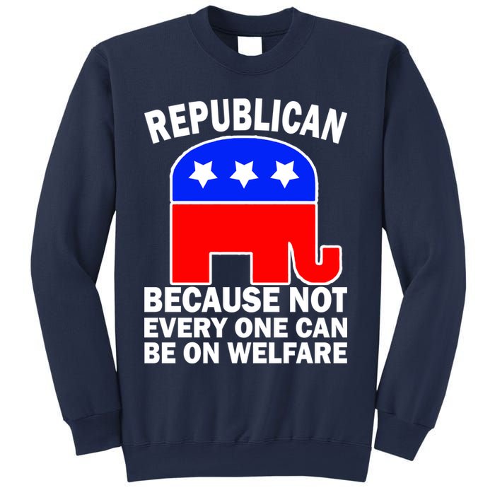 Republican Because Not Every One Can Be On Welfare Sweatshirt