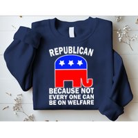 Republican Because Not Every One Can Be On Welfare Sweatshirt