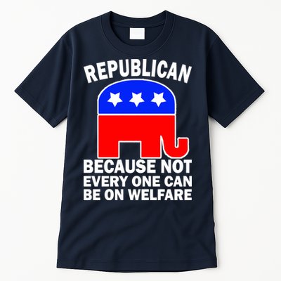Republican Because Not Every One Can Be On Welfare Tall T-Shirt