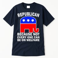 Republican Because Not Every One Can Be On Welfare Tall T-Shirt