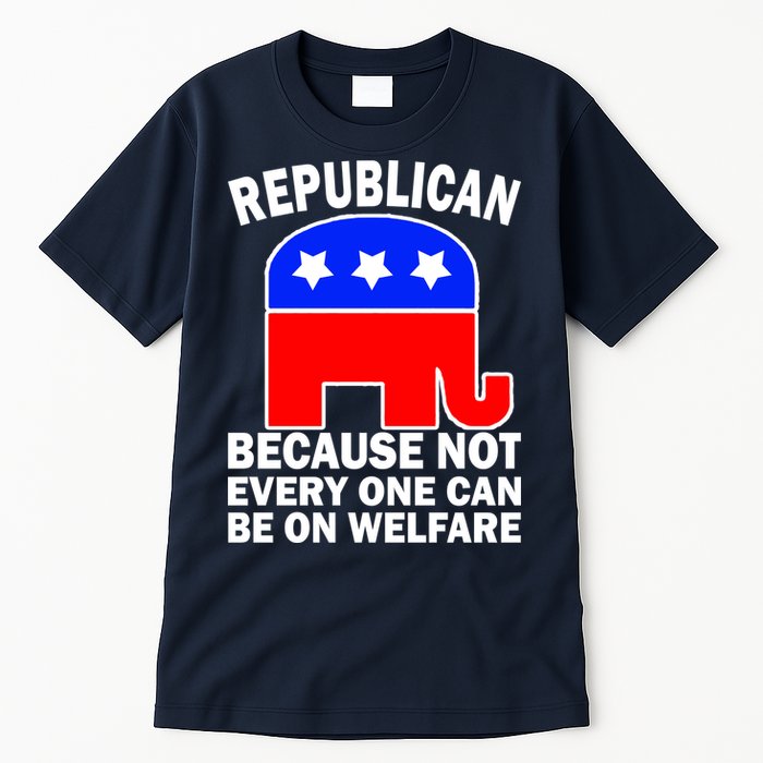 Republican Because Not Every One Can Be On Welfare Tall T-Shirt