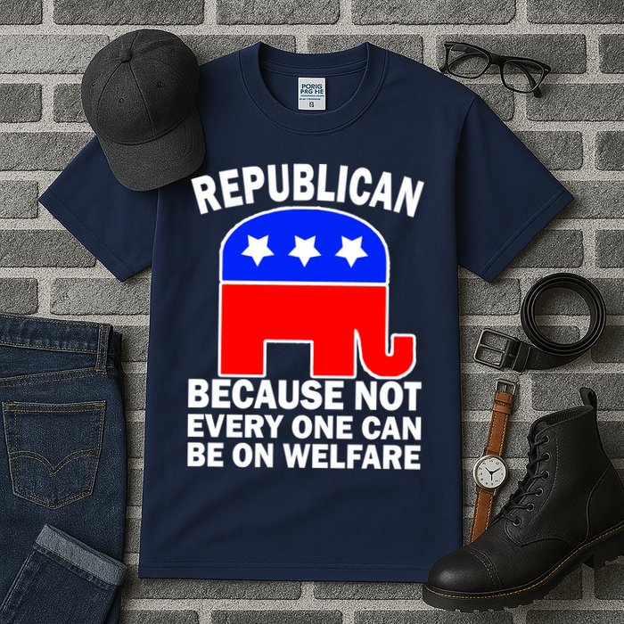 Republican Because Not Every One Can Be On Welfare Tall T-Shirt