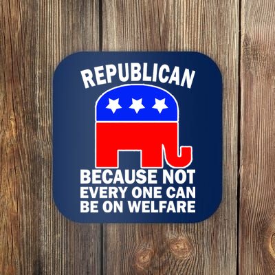 Republican Because Not Every One Can Be On Welfare Coaster