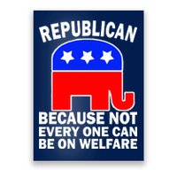 Republican Because Not Every One Can Be On Welfare Poster