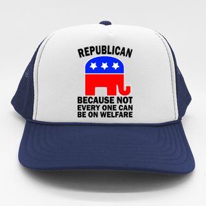 Republican Because Not Every One Can Be On Welfare Trucker Hat