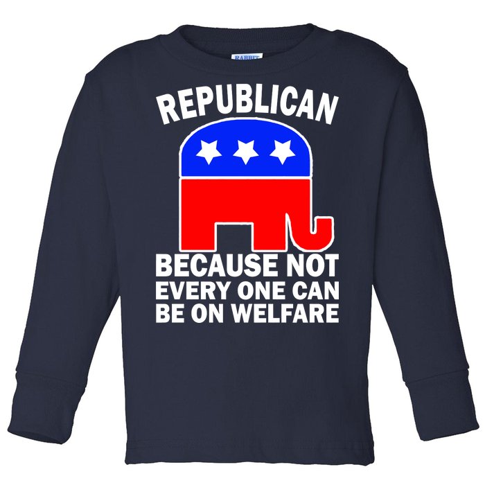 Republican Because Not Every One Can Be On Welfare Toddler Long Sleeve Shirt