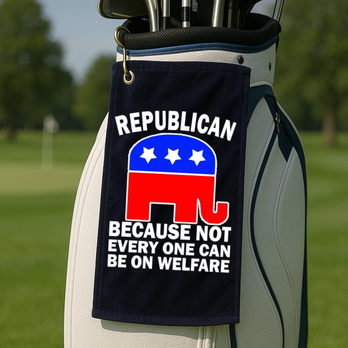 Republican Because Not Every One Can Be On Welfare Golf Towel