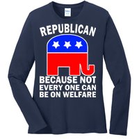 Republican Because Not Every One Can Be On Welfare Ladies Long Sleeve Shirt