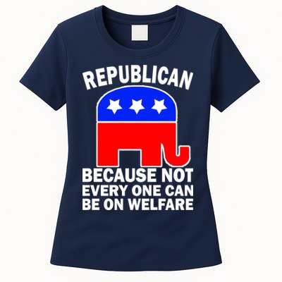Republican Because Not Every One Can Be On Welfare Womens T-Shirt