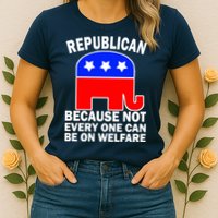 Republican Because Not Every One Can Be On Welfare Womens T-Shirt