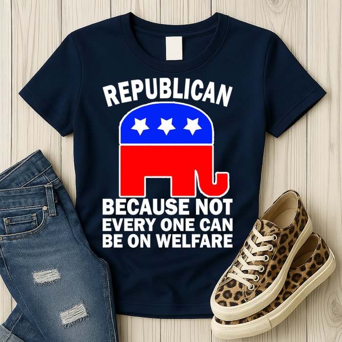Republican Because Not Every One Can Be On Welfare Womens T-Shirt