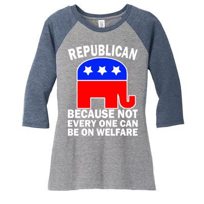 Republican Because Not Every One Can Be On Welfare Women's Tri-Blend 3/4-Sleeve Raglan Shirt