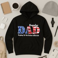 Republican Dad Just A Regular Dad Trying To Not Raise Liberals Hoodie
