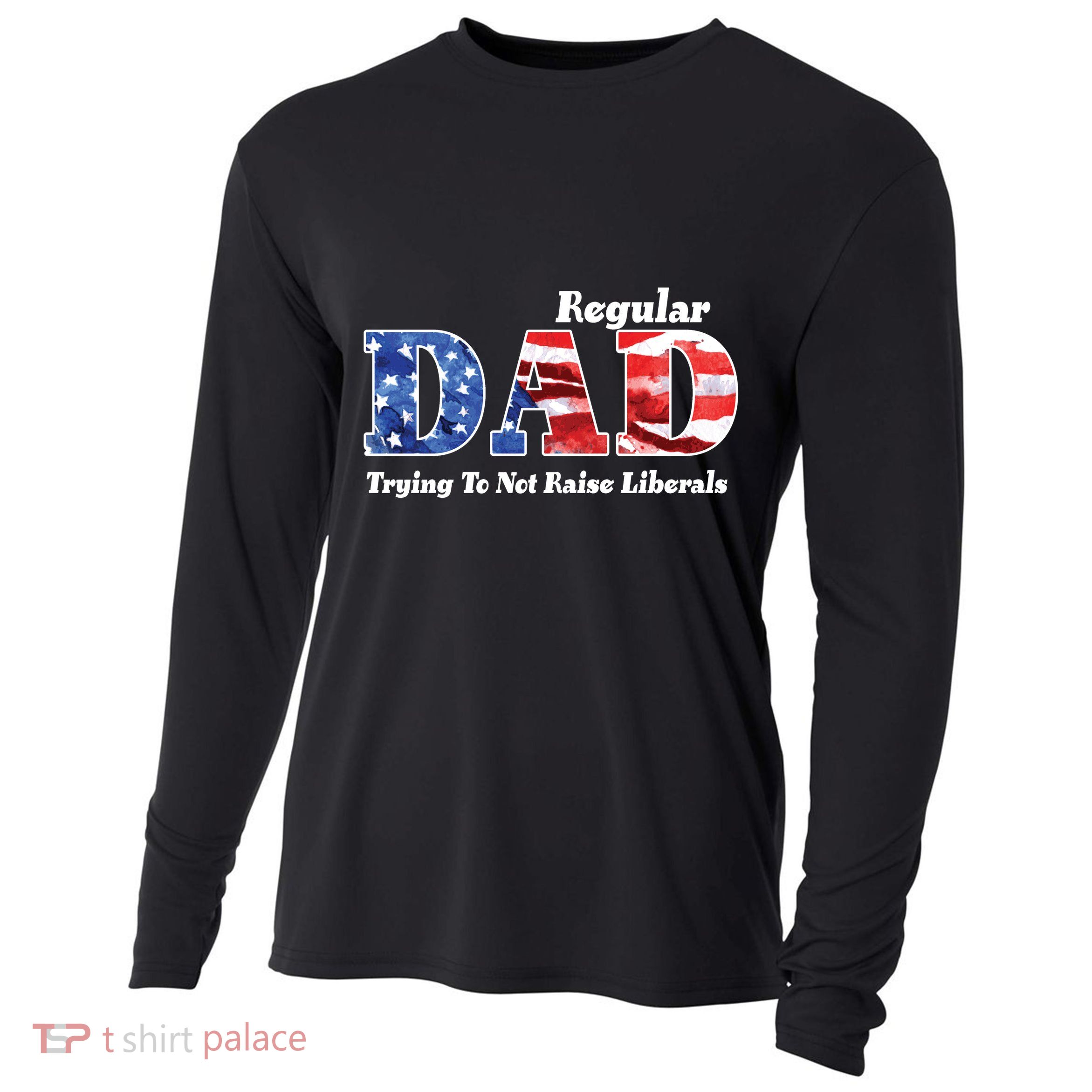 Republican Dad Just A Regular Dad Trying To Not Raise Liberals Cooling Performance Long Sleeve Crew