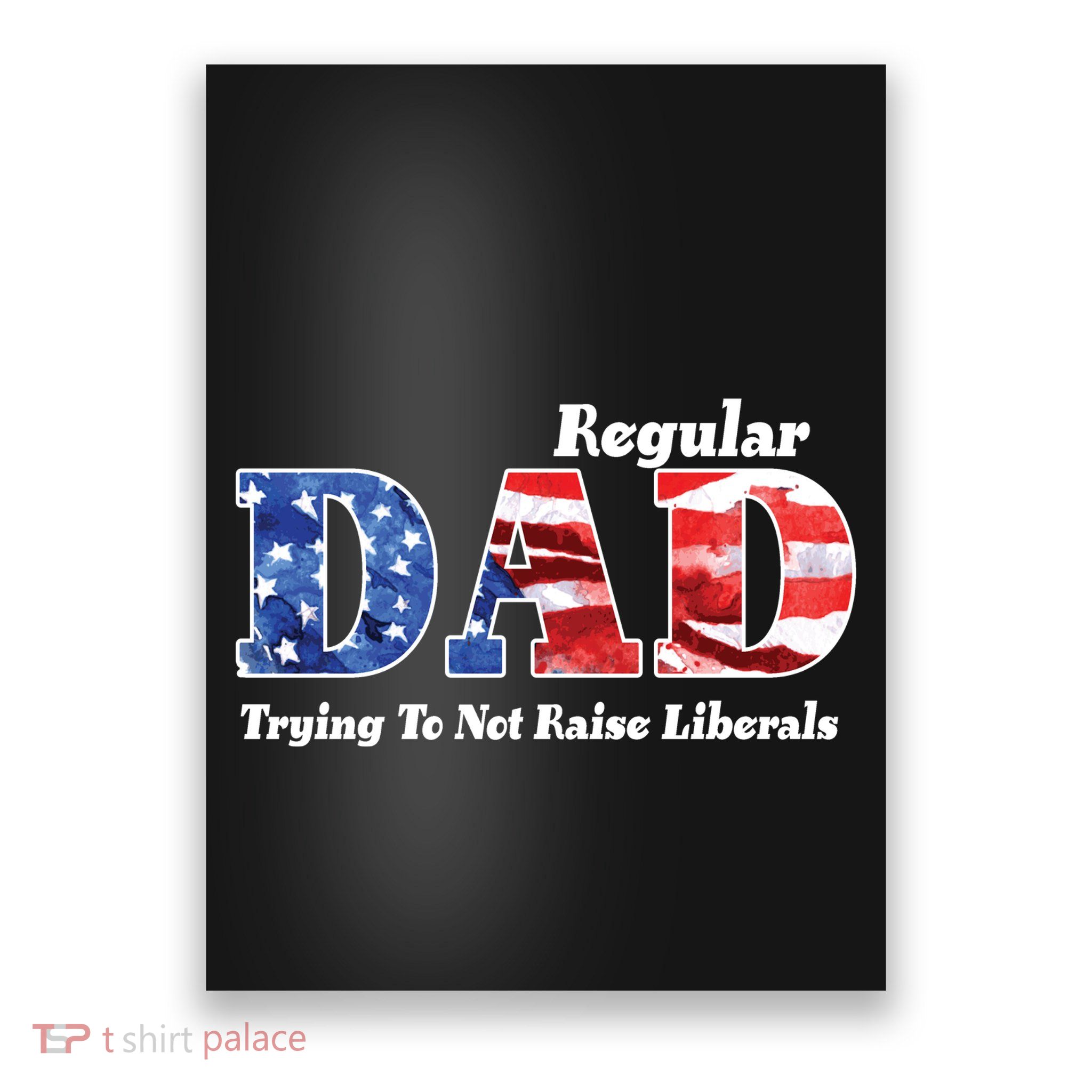 Republican Dad Just A Regular Dad Trying To Not Raise Liberals Poster