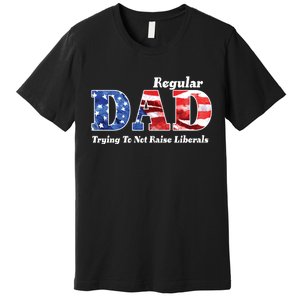 Republican Dad Just A Regular Dad Trying To Not Raise Liberals Premium T-Shirt