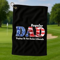 Republican Dad Just A Regular Dad Trying To Not Raise Liberals Golf Towel