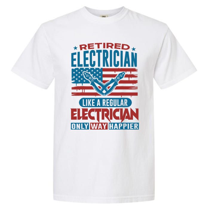 Retired Electrician Regular Electrician Only Way Happier Garment-Dyed Heavyweight T-Shirt