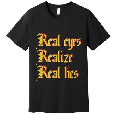 Real Eyes Realize Real Lies Old English Typography Premium T-Shirt