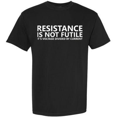 Resistance Is Not Futile It's Voltage Divided By Current Garment-Dyed Heavyweight T-Shirt