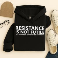 Resistance Is Not Futile It's Voltage Divided By Current Hoodie