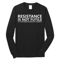 Resistance Is Not Futile It's Voltage Divided By Current Long Sleeve Shirt