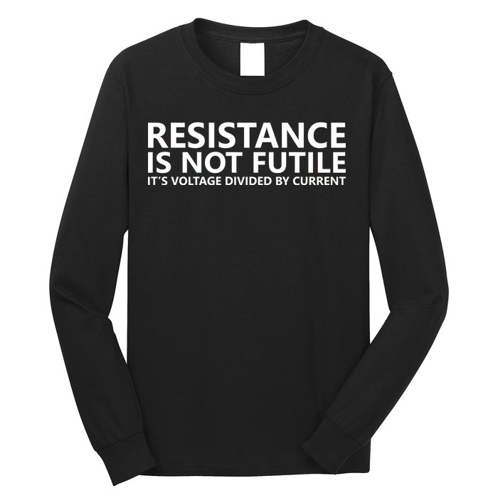 Resistance Is Not Futile It's Voltage Divided By Current Long Sleeve Shirt