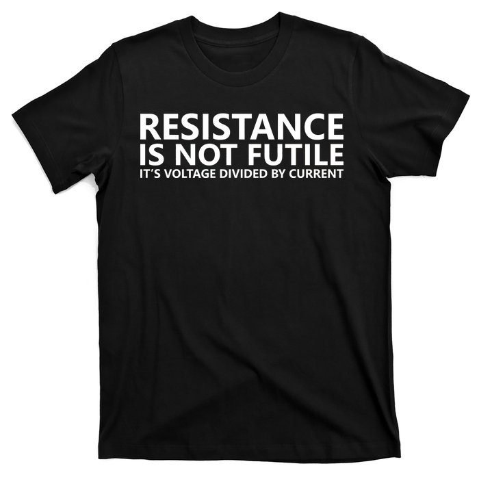 Resistance Is Not Futile It's Voltage Divided By Current T-Shirt