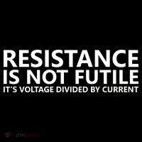 Resistance Is Not Futile It's Voltage Divided By Current T-Shirt