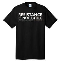 Resistance Is Not Futile It's Voltage Divided By Current Tall T-Shirt