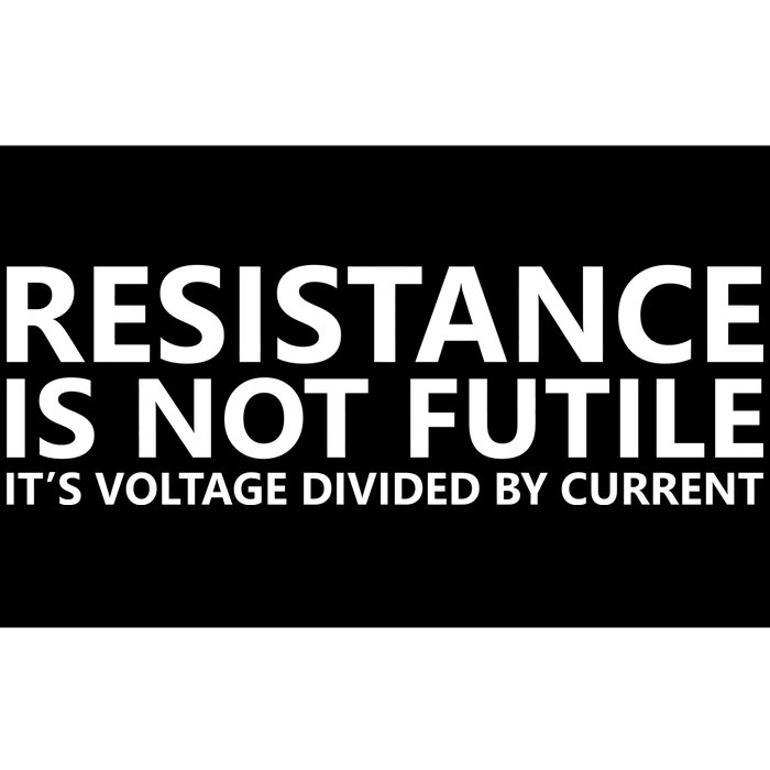 Resistance Is Not Futile It's Voltage Divided By Current Bumper Sticker