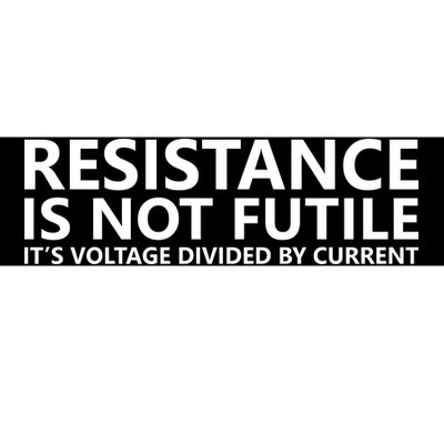 Resistance Is Not Futile It's Voltage Divided By Current Bumper Sticker