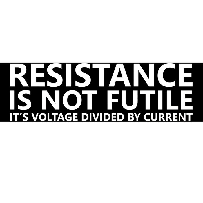 Resistance Is Not Futile It's Voltage Divided By Current Bumper Sticker