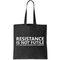 Resistance Is Not Futile It's Voltage Divided By Current Tote Bag