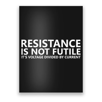 Resistance Is Not Futile It's Voltage Divided By Current Poster