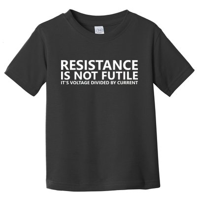 Resistance Is Not Futile It's Voltage Divided By Current Toddler T-Shirt