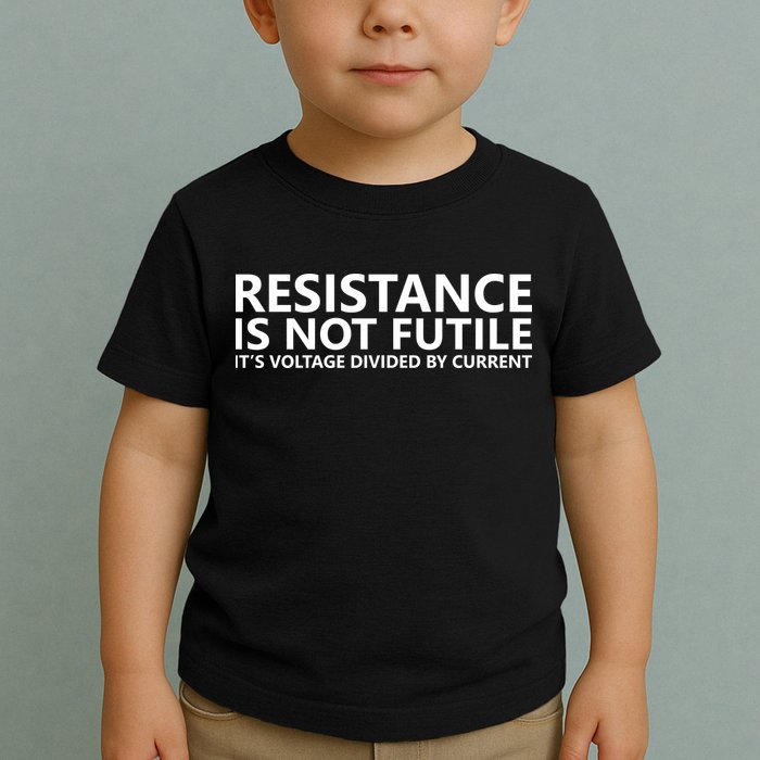 Resistance Is Not Futile It's Voltage Divided By Current Toddler T-Shirt