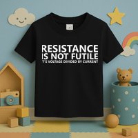 Resistance Is Not Futile It's Voltage Divided By Current Toddler T-Shirt