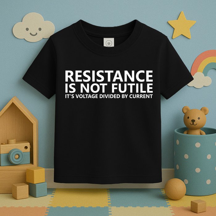 Resistance Is Not Futile It's Voltage Divided By Current Toddler T-Shirt