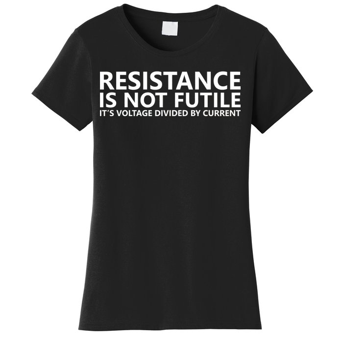 Resistance Is Not Futile It's Voltage Divided By Current Women's T-Shirt