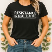 Resistance Is Not Futile It's Voltage Divided By Current Womens T-Shirt