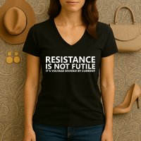 Resistance Is Not Futile It's Voltage Divided By Current Women's V-Neck T-Shirt