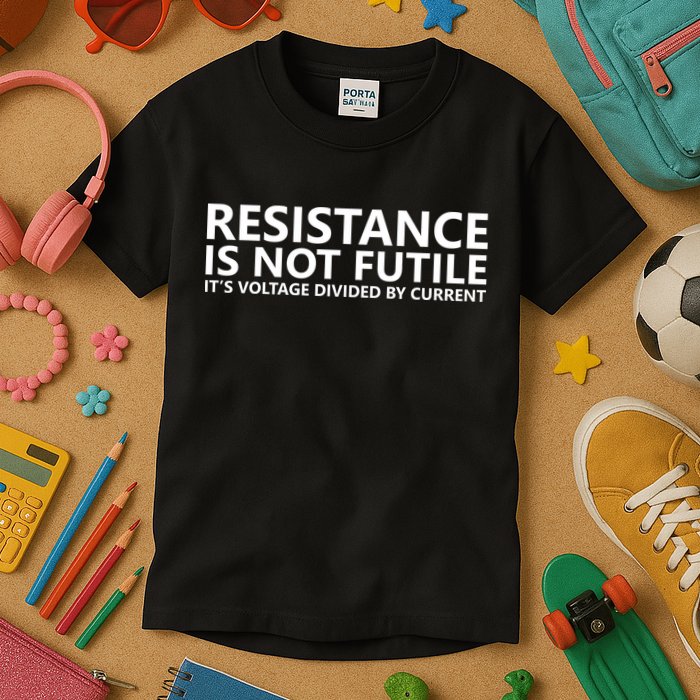 Resistance Is Not Futile It's Voltage Divided By Current Kids T-Shirt