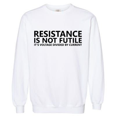 Resistance Is Not Futile It's Voltage Divided By Current Garment-Dyed Sweatshirt
