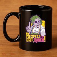 Respect The Drip Karen Funny 11oz C Handle Ceramic Mug
