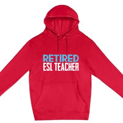 Retired Esl Teacher Celebrating Retiret Funny Gift Premium Pullover Hoodie